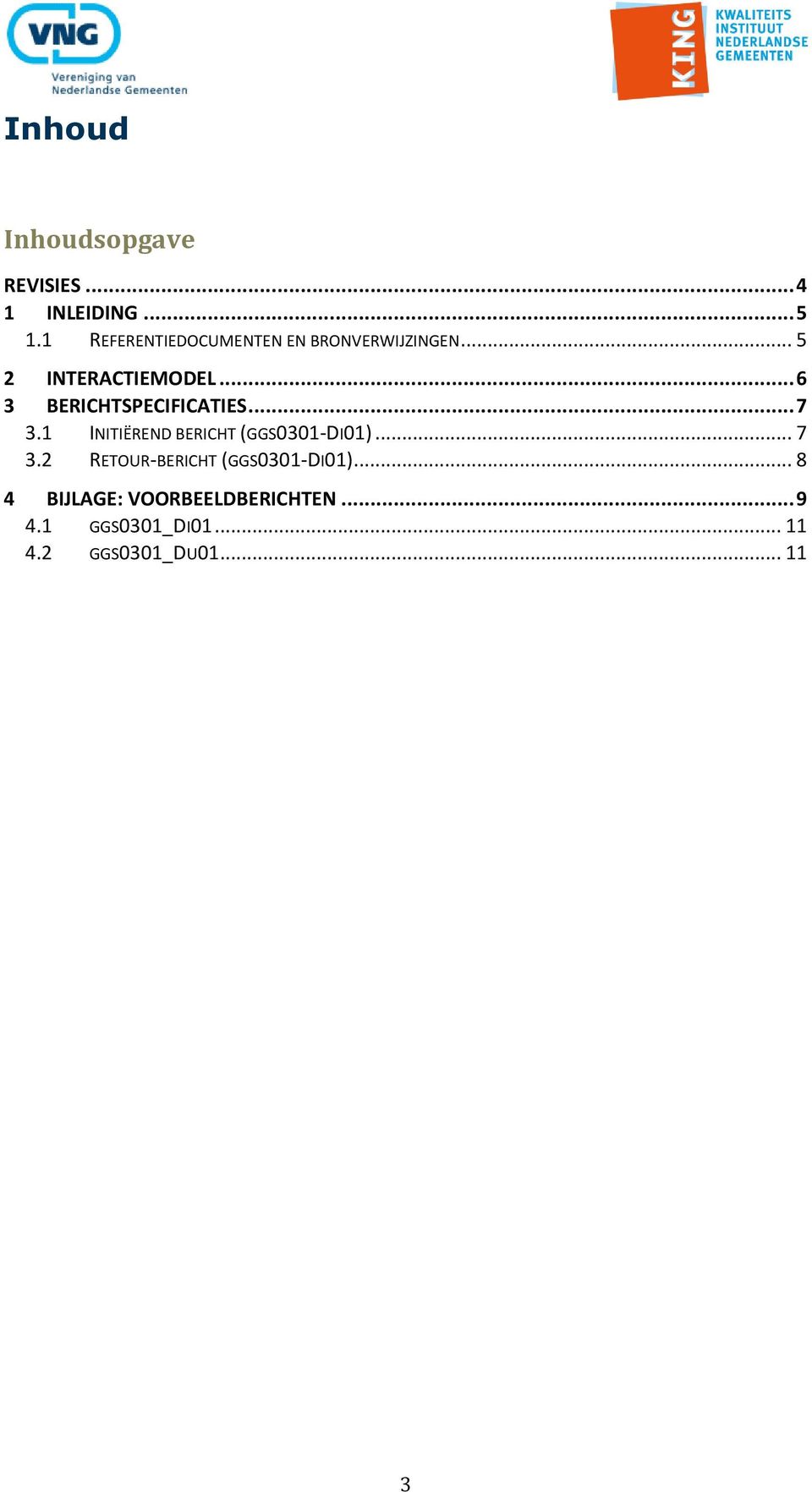 .. 6 3 BERICHTSPECIFICATIES... 7 3.1 INITIËREND BERICHT (GGS0301-DI01)... 7 3.2 RETOUR-BERICHT (GGS0301-DI01).