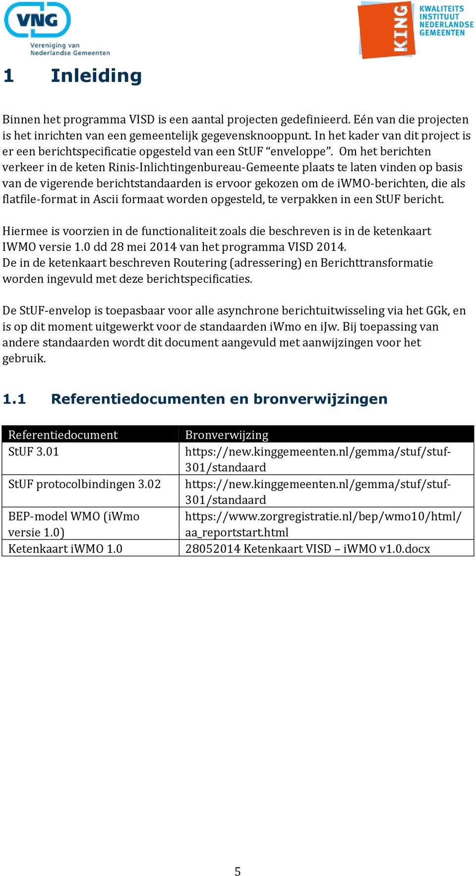 Om het berichten verkeer in de keten Rinis-Inlichtingenbureau-Gemeente plaats te laten vinden op basis van de vigerende berichtstandaarden is ervoor gekozen om de iwmo-berichten, die als