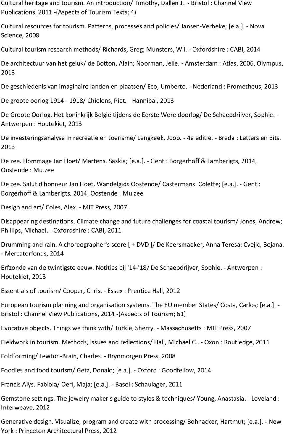 - Oxfordshire : CABI, 2014 De architectuur van het geluk/ de Botton, Alain; Noorman, Jelle. - Amsterdam : Atlas, 2006, Olympus, 2013 De geschiedenis van imaginaire landen en plaatsen/ Eco, Umberto.