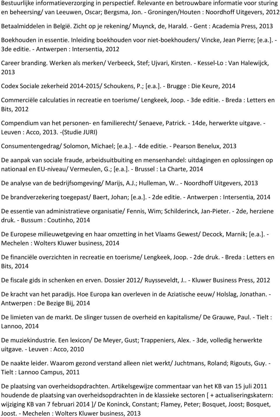 Inleiding boekhouden voor niet-boekhouders/ Vincke, Jean Pierre; [e.a.]. - 3de editie. - Antwerpen : Intersentia, 2012 Career branding. Werken als merken/ Verbeeck, Stef; Ujvari, Kirsten.