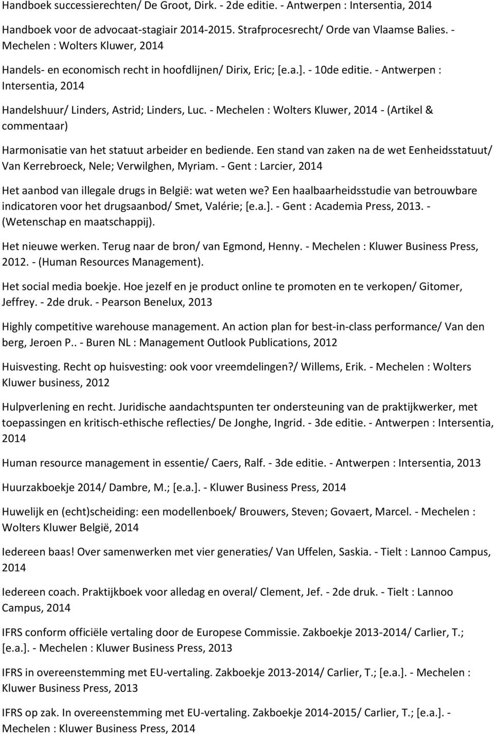 - Mechelen : Wolters Kluwer, 2014 - (Artikel & commentaar) Harmonisatie van het statuut arbeider en bediende. Een stand van zaken na de wet Eenheidsstatuut/ Van Kerrebroeck, Nele; Verwilghen, Myriam.