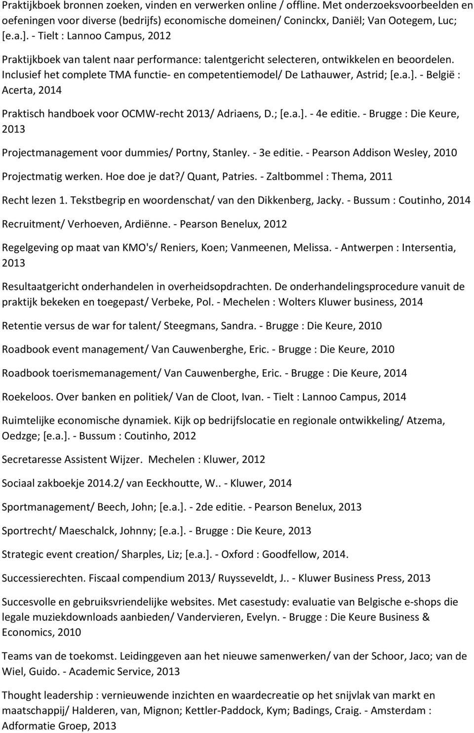 Inclusief het complete TMA functie- en competentiemodel/ De Lathauwer, Astrid; [e.a.]. - België : Acerta, 2014 Praktisch handboek voor OCMW-recht 2013/ Adriaens, D.; [e.a.]. - 4e editie.