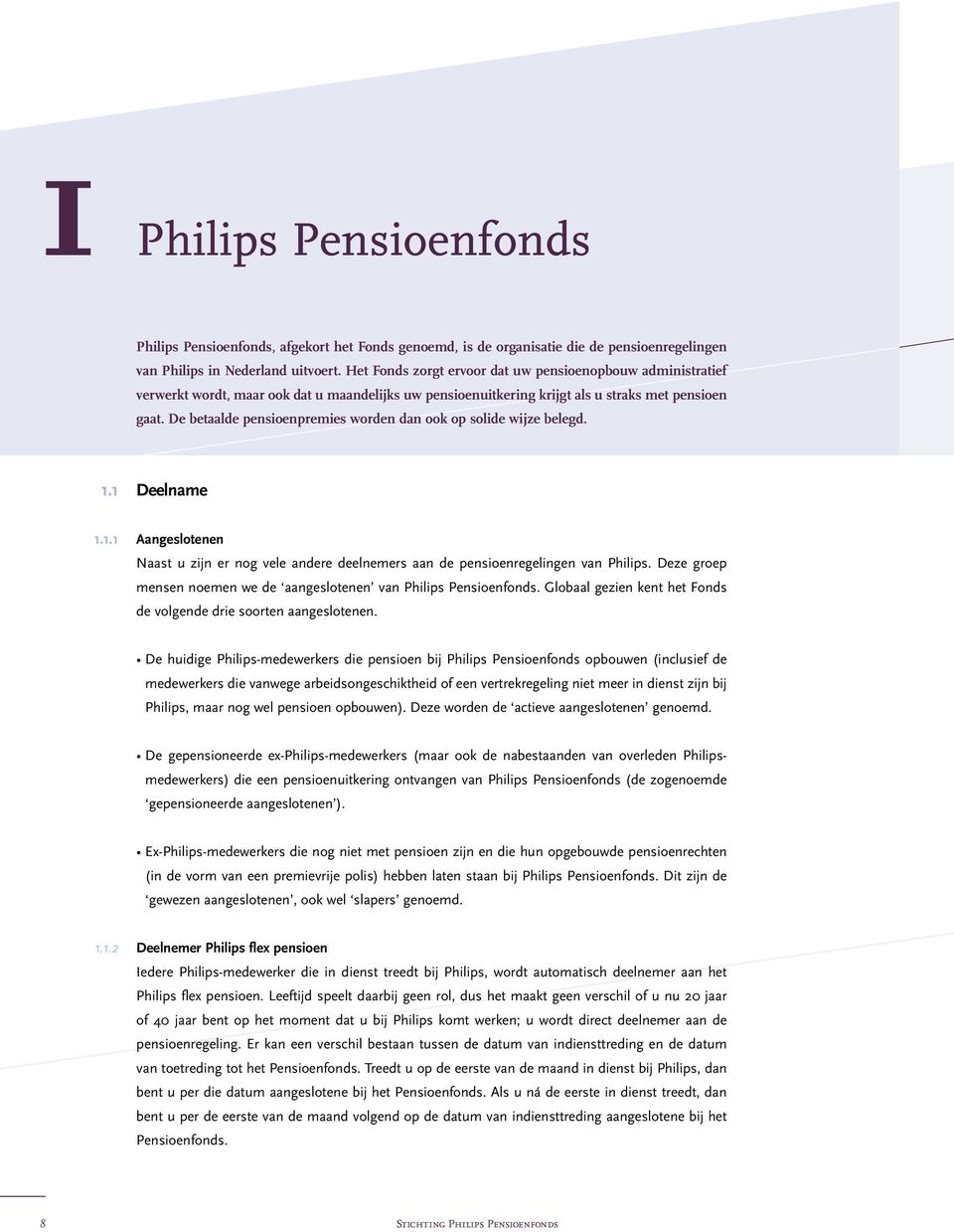 De betaalde pensioenpremies worden dan ook op solide wijze belegd. 1.1 Deelname 1.1.1 Aangeslotenen Naast u zijn er nog vele andere deelnemers aan de pensioenregelingen van Philips.