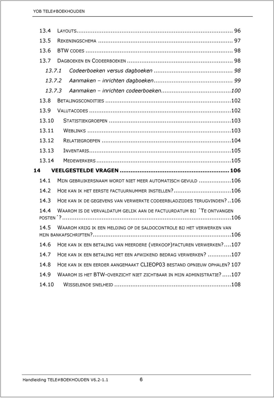 ..105 14 VEELGESTELDE VRAGEN... 106 14.1 MIJN GEBRUIKERSNAAM WORDT NIET MEER AUTOMATISCH GEVULD...106 14.2 HOE KAN IK HET EERSTE FACTUURNUMMER INSTELLEN?...106 14.3 HOE KAN IK DE GEGEVENS VAN VERWERKTE CODEERBLADZIJDES TERUGVINDEN?