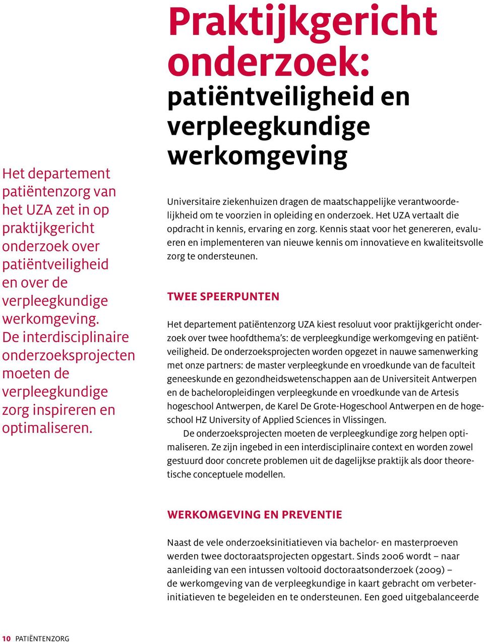 Praktijkgericht onderzoek: patiëntveiligheid en verpleegkundige werkomgeving Universitaire ziekenhuizen dragen de maatschappelijke verantwoordelijkheid om te voorzien in opleiding en onderzoek.