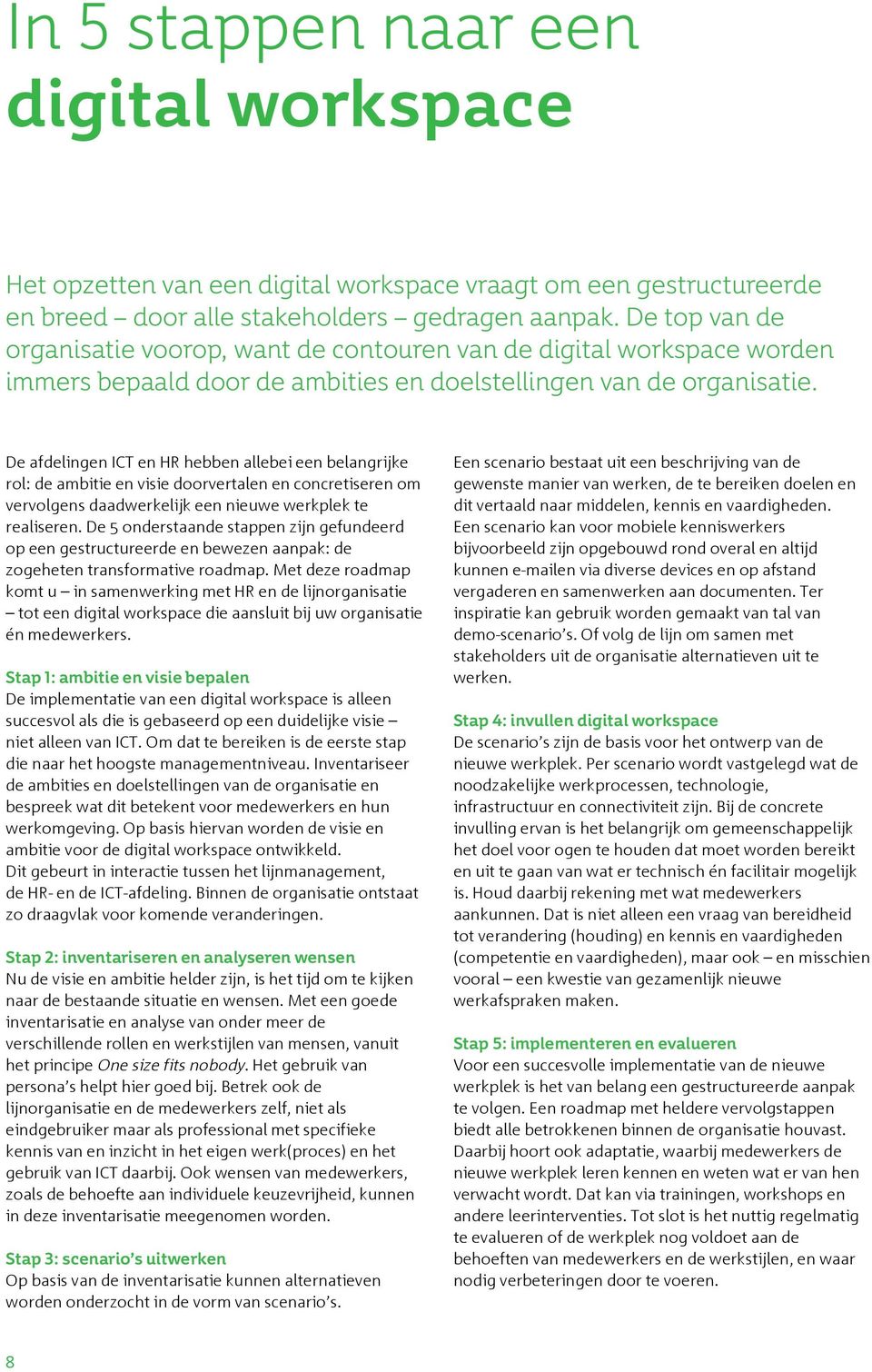 De afdelingen ICT en HR hebben allebei een belangrijke rol: de ambitie en visie doorvertalen en concretiseren om vervolgens daadwerkelijk een nieuwe werkplek te realiseren.