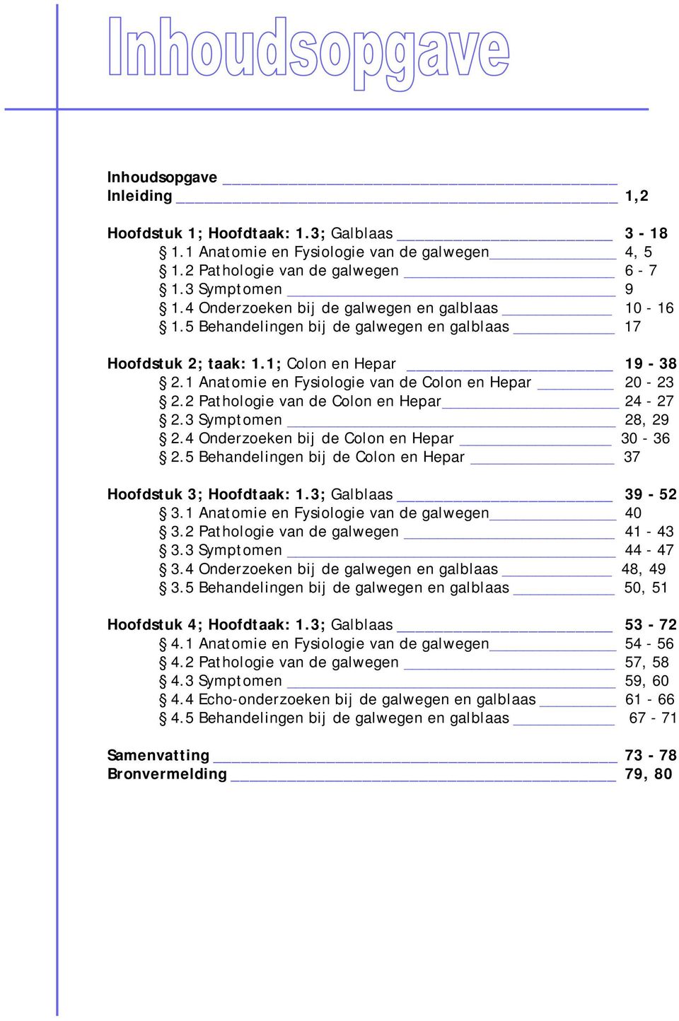 2 Pathologie van de Colon en Hepar 24-27 2.3 Symptomen 28, 29 2.4 Onderzoeken bij de Colon en Hepar 30-36 2.5 Behandelingen bij de Colon en Hepar 37 Hoofdstuk 3; Hoofdtaak: 1.3; Galblaas 39-52 3.