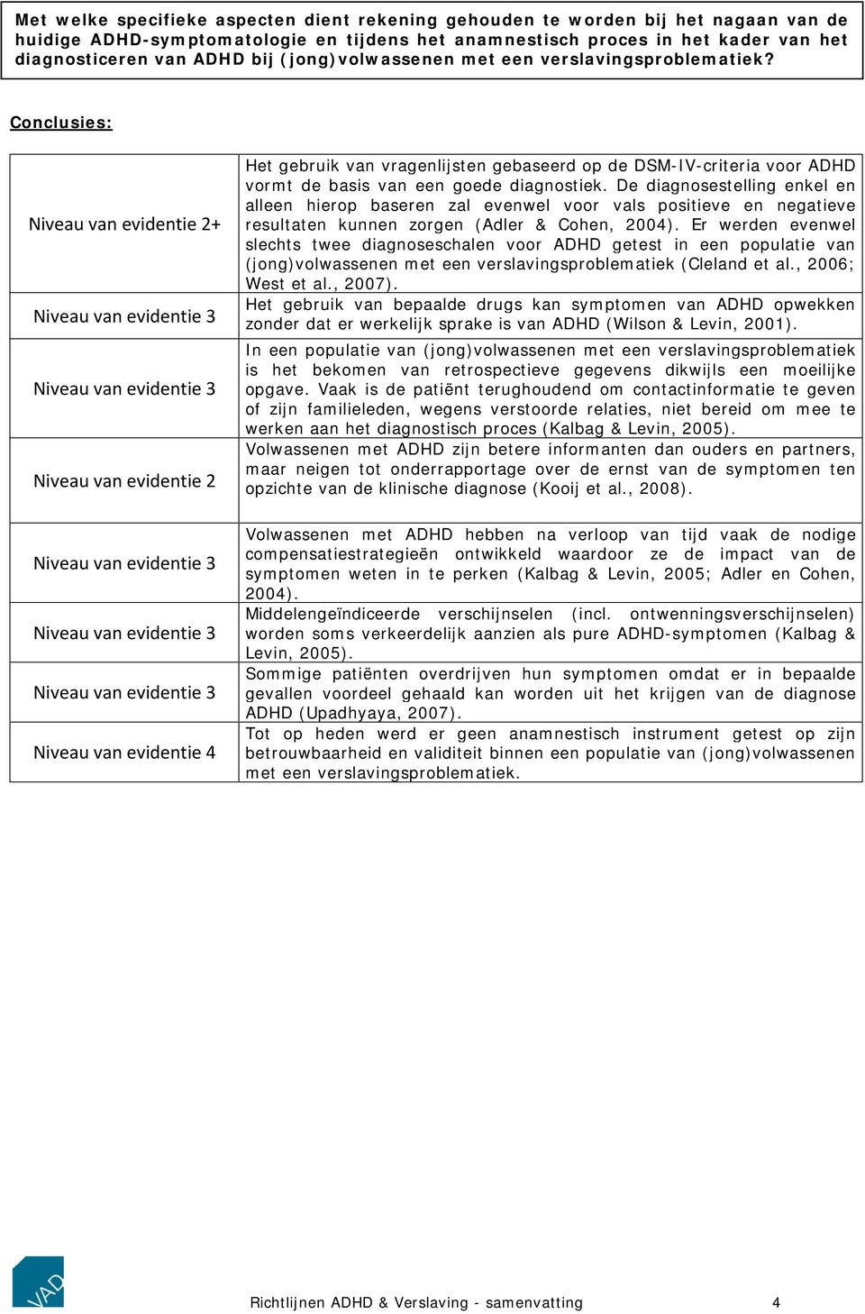 Conclusies: Niveau van evidentie 2+ Niveau van evidentie 3 Niveau van evidentie 3 Niveau van evidentie 2 Niveau van evidentie 3 Niveau van evidentie 3 Niveau van evidentie 3 Niveau van evidentie 4