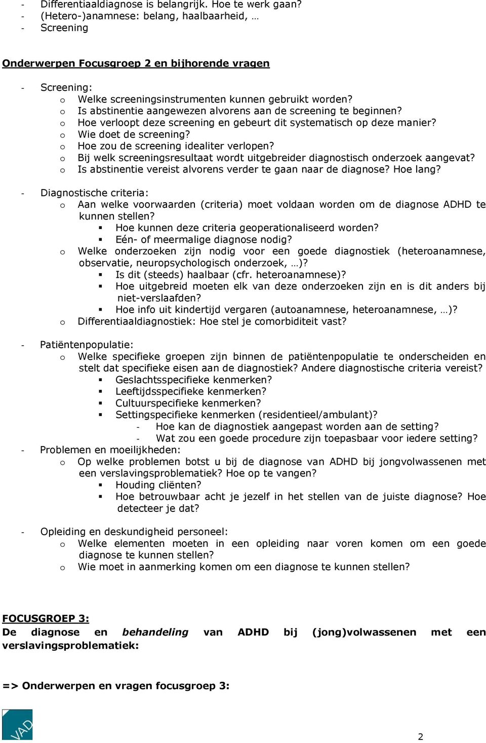 o Is abstinentie aangewezen alvorens aan de screening te beginnen? o Hoe verloopt deze screening en gebeurt dit systematisch op deze manier? o Wie doet de screening?