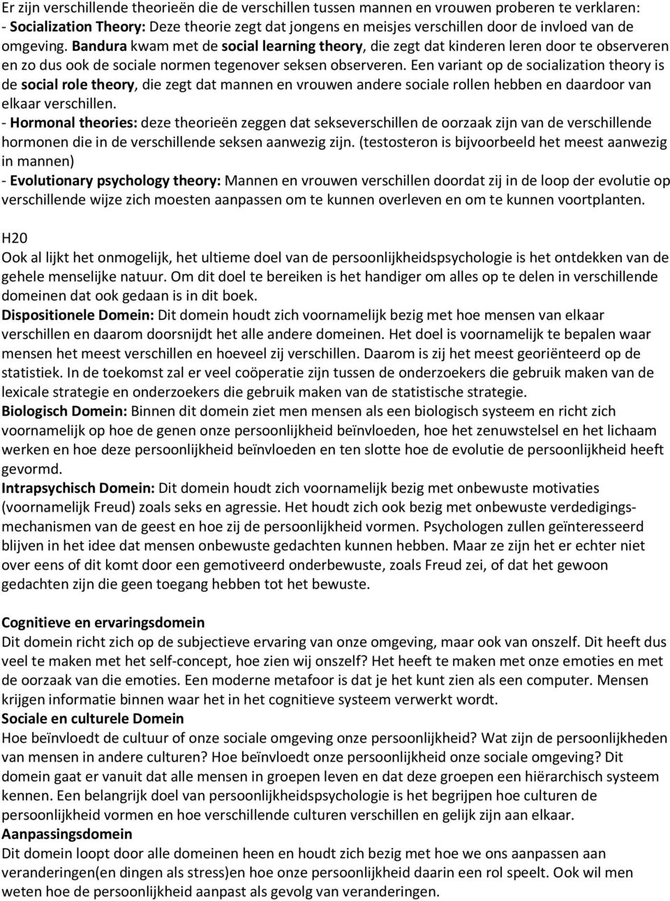 Een variant op de socialization theory is de social role theory, die zegt dat mannen en vrouwen andere sociale rollen hebben en daardoor van elkaar verschillen.