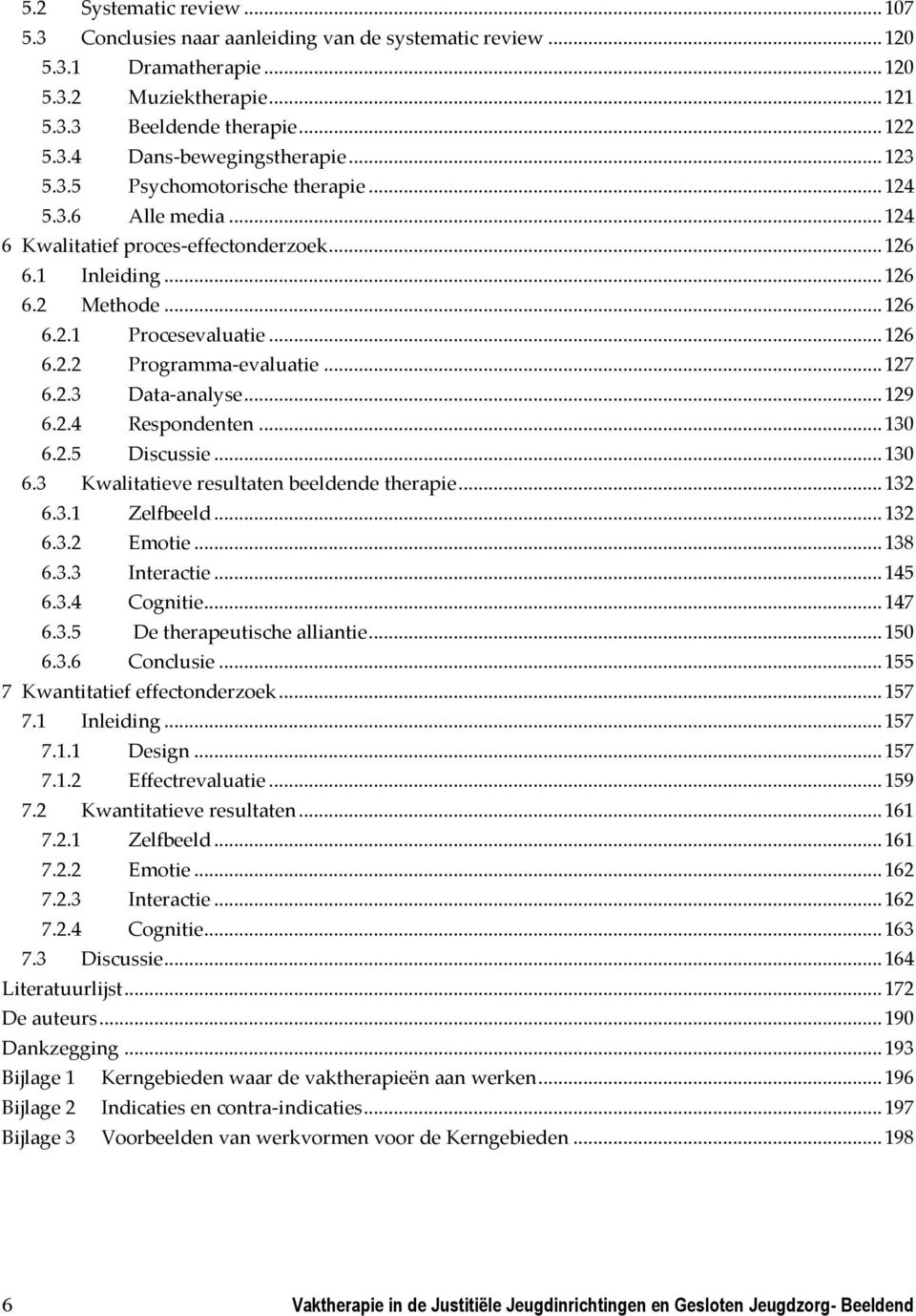 .. 127 6.2.3 Data-analyse... 129 6.2.4 Respondenten... 130 6.2.5 Discussie... 130 6.3 Kwalitatieve resultaten beeldende therapie... 132 6.3.1 Zelfbeeld... 132 6.3.2 Emotie... 138 6.3.3 Interactie.