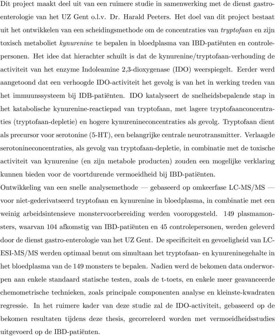 controlepersonen. Het idee dat hierachter schuilt is dat de kynurenine/tryptofaan-verhouding de activiteit van het enzyme Indoleamine 2,3-dioxygenase (IDO) weerspiegelt.