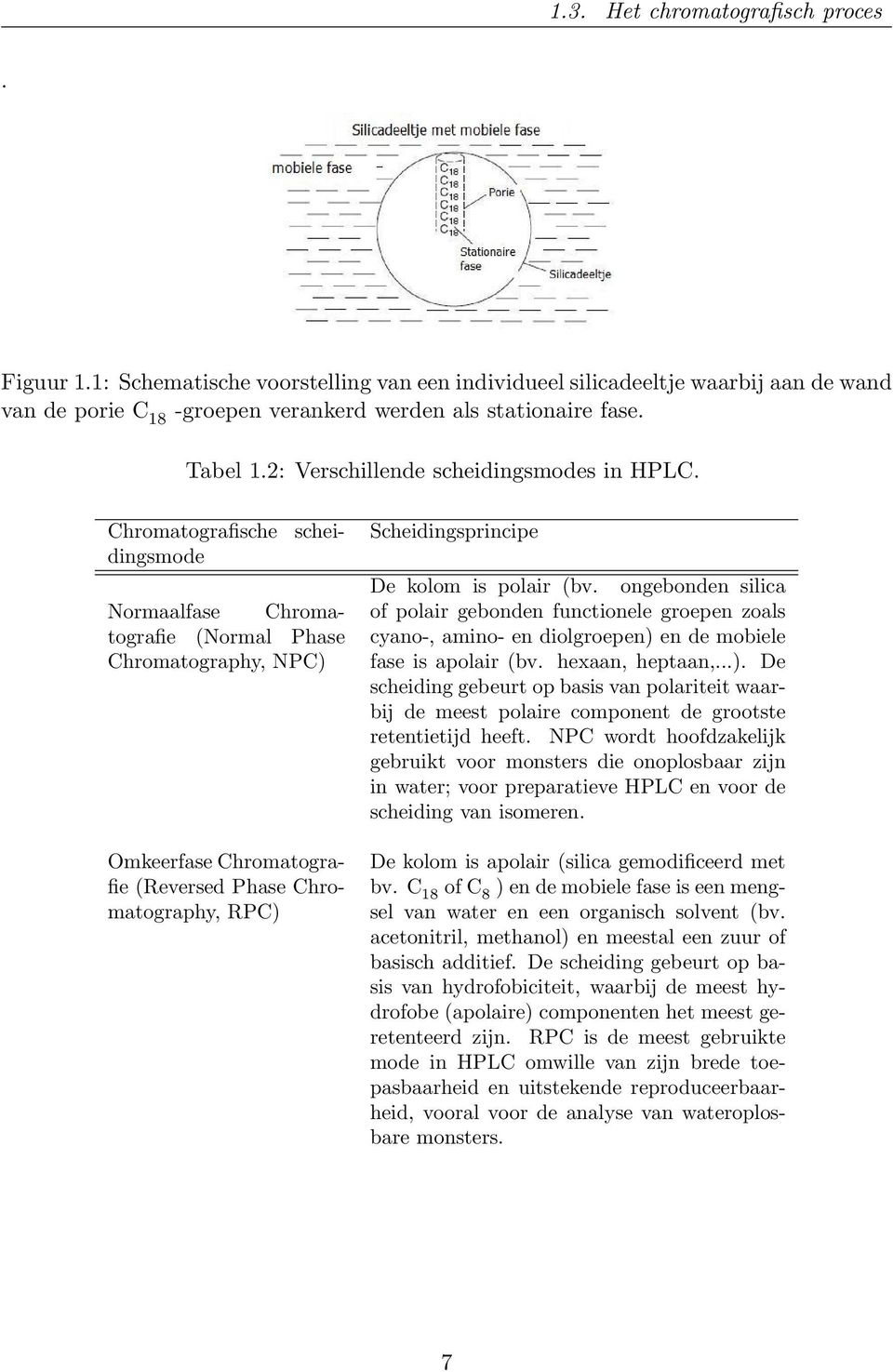 schei- Chromatografische dingsmode Normaalfase Chromatografie (Normal Phase Chromatography, NPC) Omkeerfase Chromatografie (Reversed Phase Chromatography, RPC) Scheidingsprincipe De kolom is polair