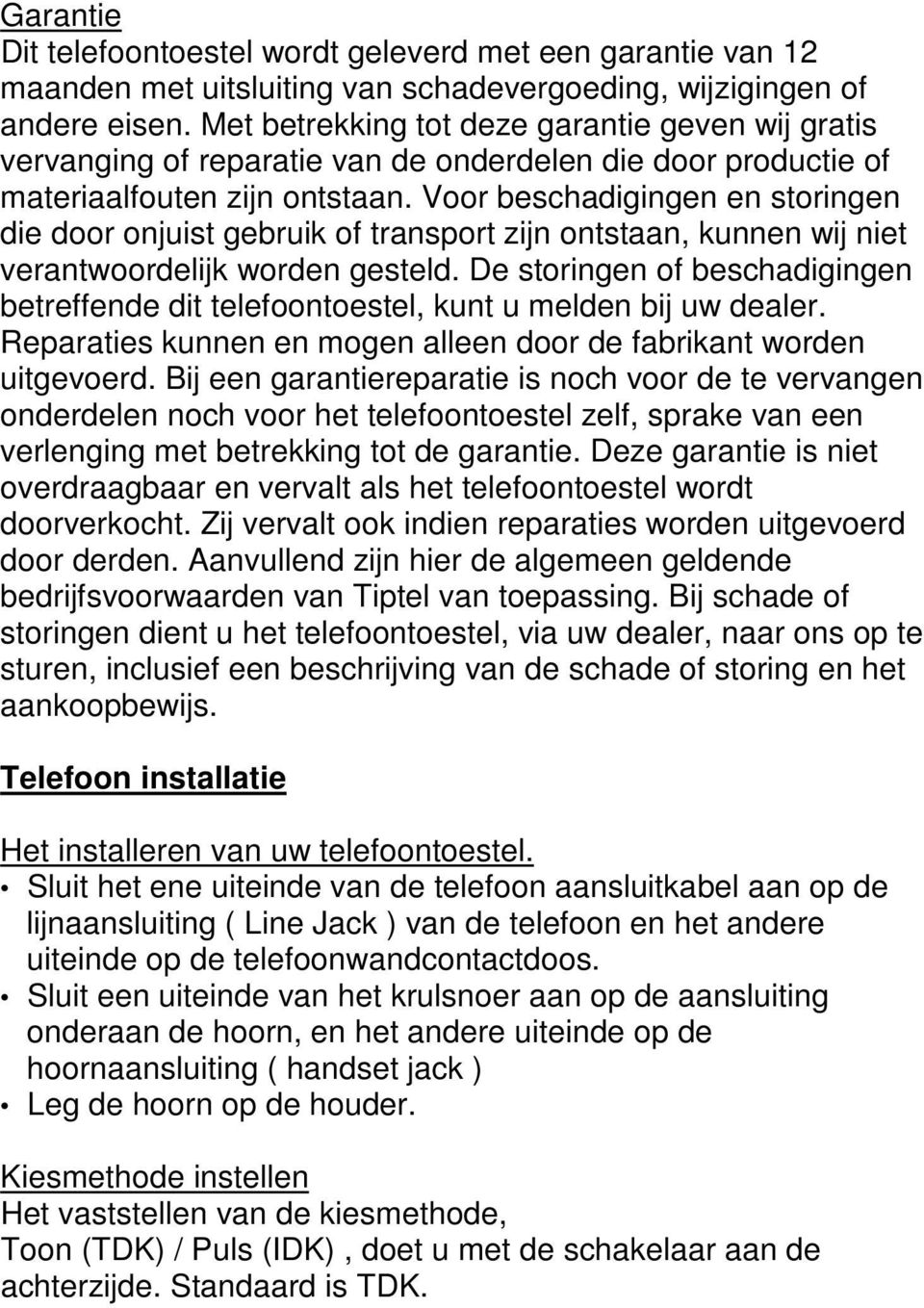 Voor beschadigingen en storingen die door onjuist gebruik of transport zijn ontstaan, kunnen wij niet verantwoordelijk worden gesteld.