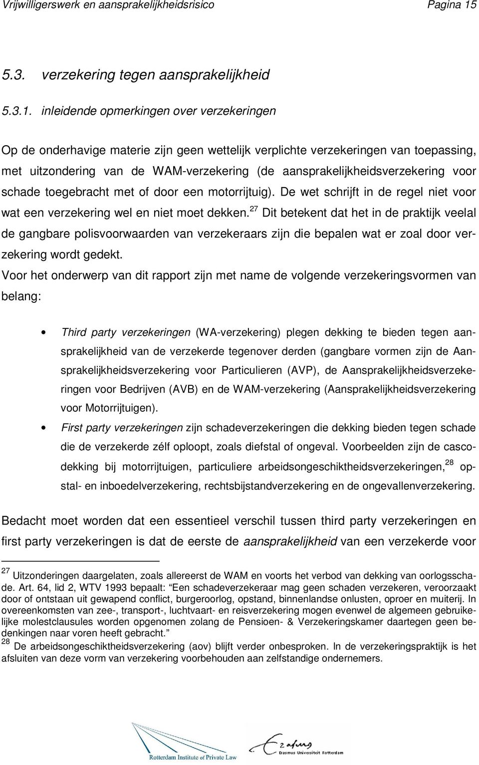 inleidende opmerkingen over verzekeringen Op de onderhavige materie zijn geen wettelijk verplichte verzekeringen van toepassing, met uitzondering van de WAM-verzekering (de