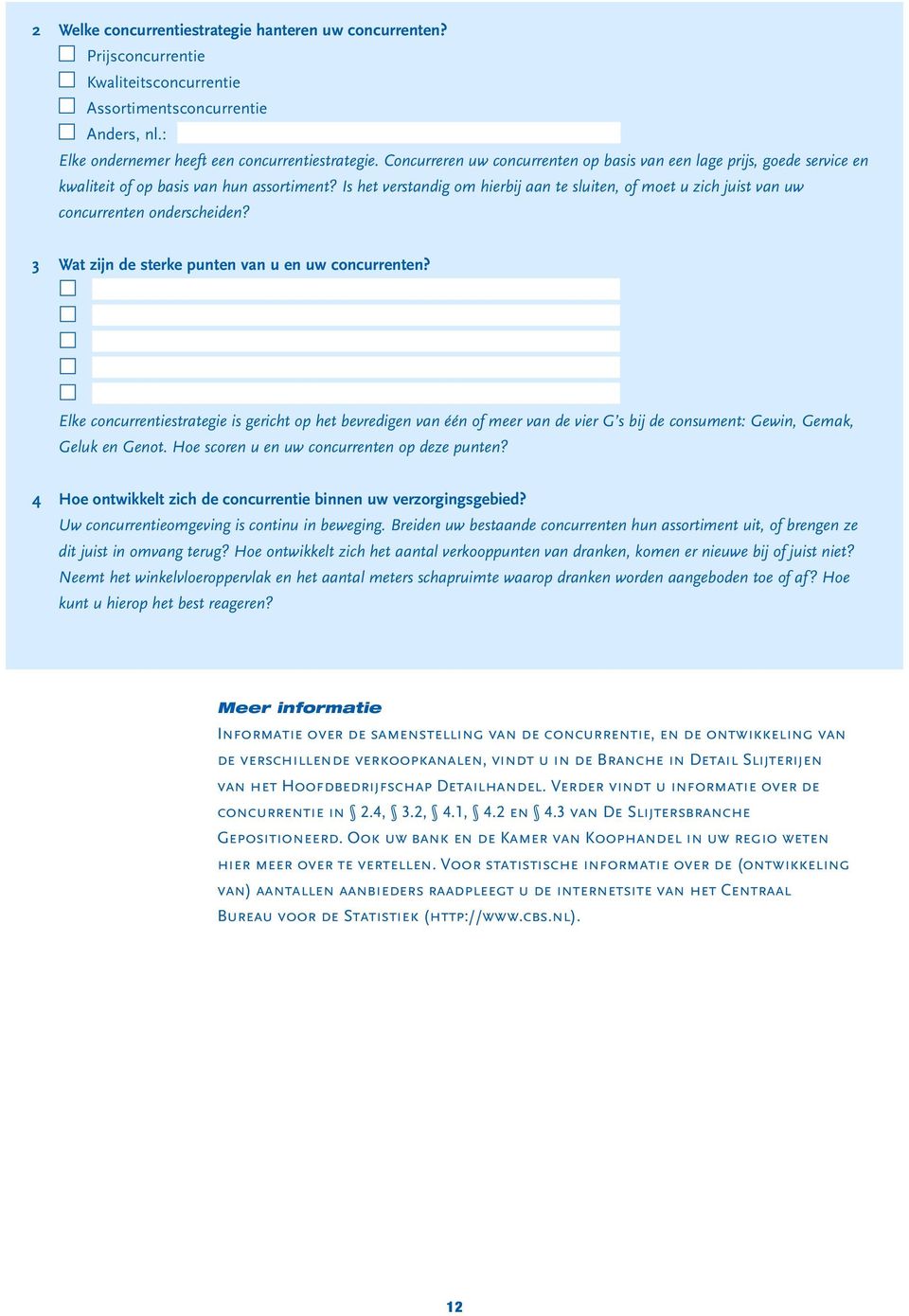 Is het verstandig om hierbij aan te sluiten, of moet u zich juist van uw concurrenten onderscheiden? 3 Wat zijn de sterke punten van u en uw concurrenten?