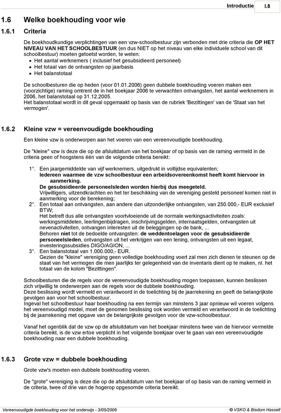 1 Criteria De boekhoudkundige verplichtingen van een vzw-schoolbestuur zijn verbonden met drie criteria die OP HET NIVEAU VAN HET SCHOOLBESTUUR (en dus NIET op het niveau van elke individuele school