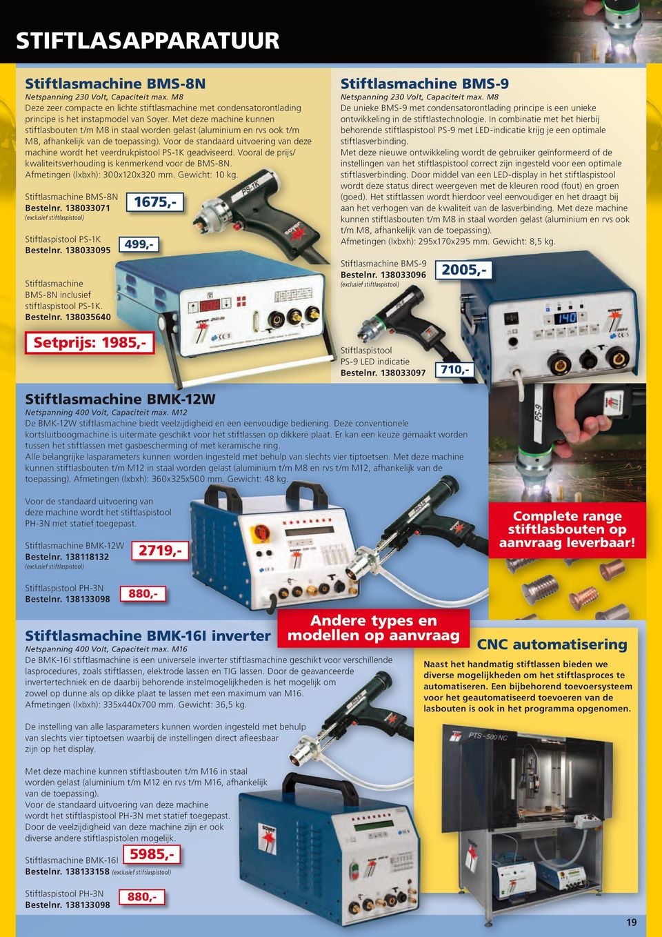 Met deze machine kunnen stiftlasbouten t/m M8 in staal worden gelast (aluminium en rvs ook t/m M8, afhankelijk van de toepassing).