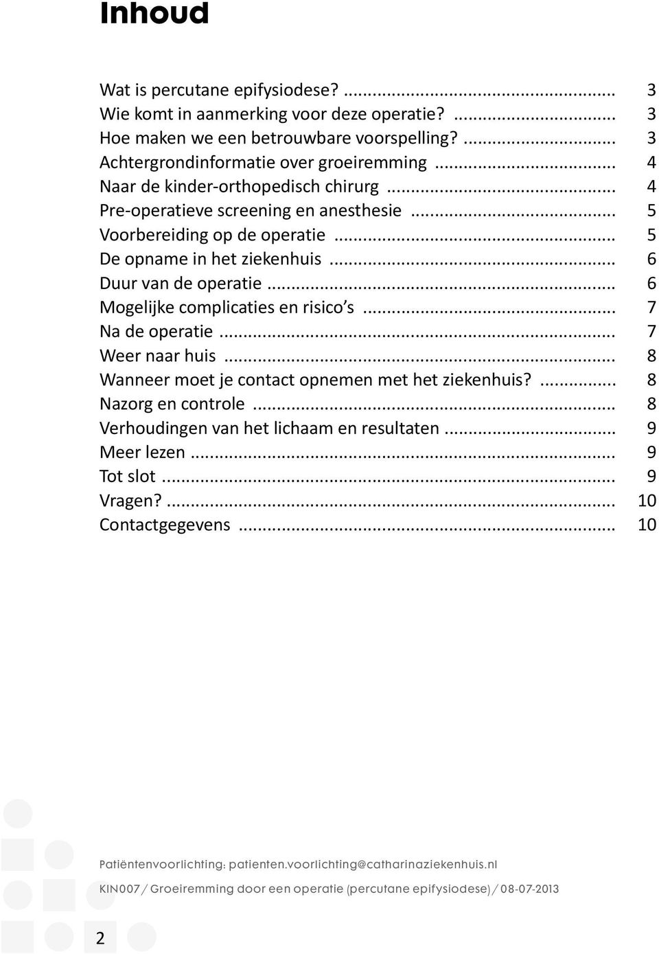 .. 6 Mogelijke complicaties en risico s... 7 Na de operatie... 7 Weer naar huis... 8 Wanneer moet je contact opnemen met het ziekenhuis?... 8 Nazorg en controle.