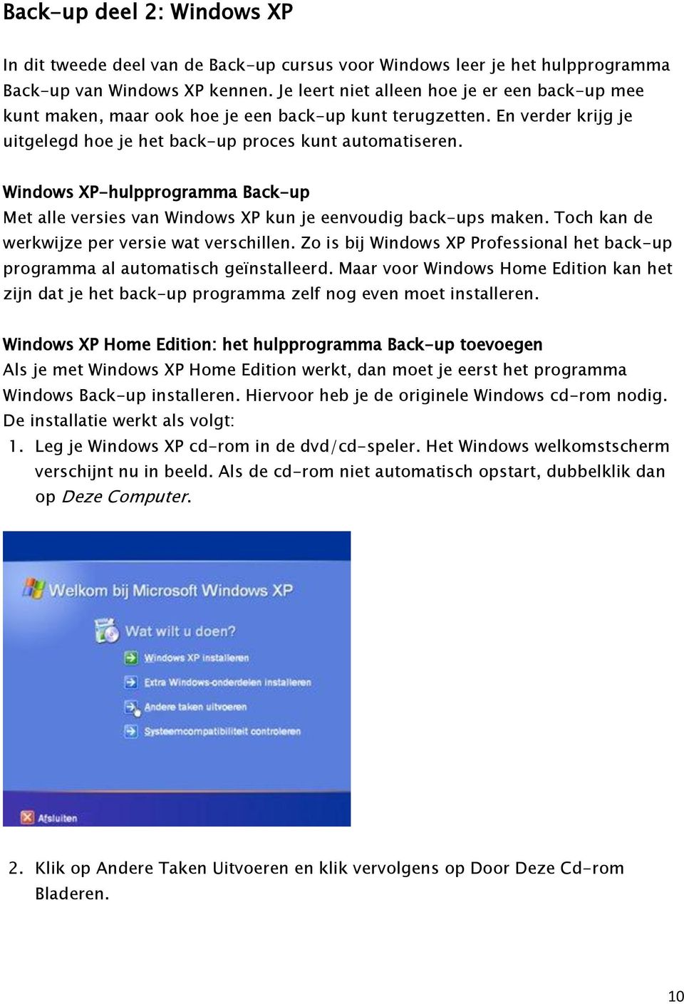 Windows XP-hulpprogramma Back-up Met alle versies van Windows XP kun je eenvoudig back-ups maken. Toch kan de werkwijze per versie wat verschillen.