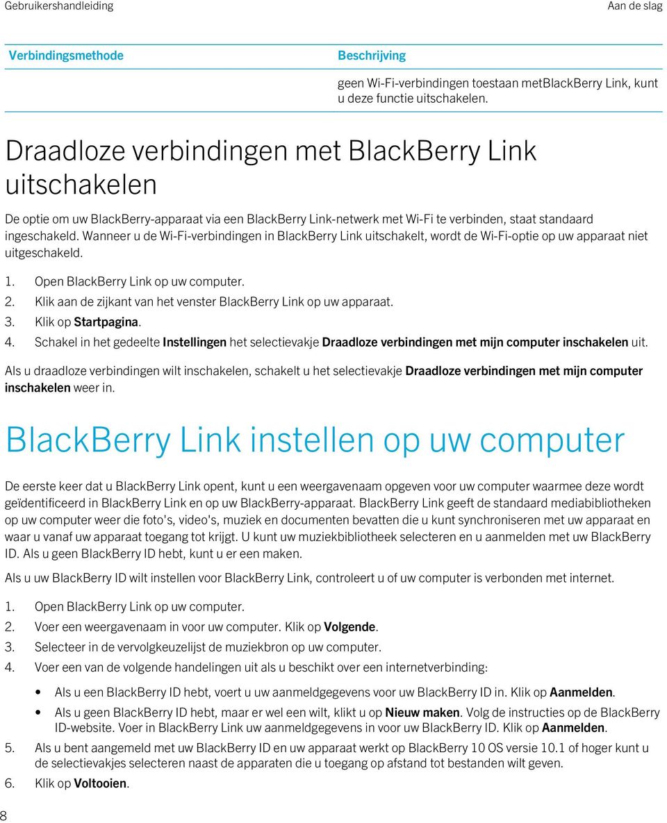 Wanneer u de Wi-Fi-verbindingen in BlackBerry Link uitschakelt, wordt de Wi-Fi-optie op uw apparaat niet uitgeschakeld. 2. Klik aan de zijkant van het venster BlackBerry Link op uw apparaat. 3.