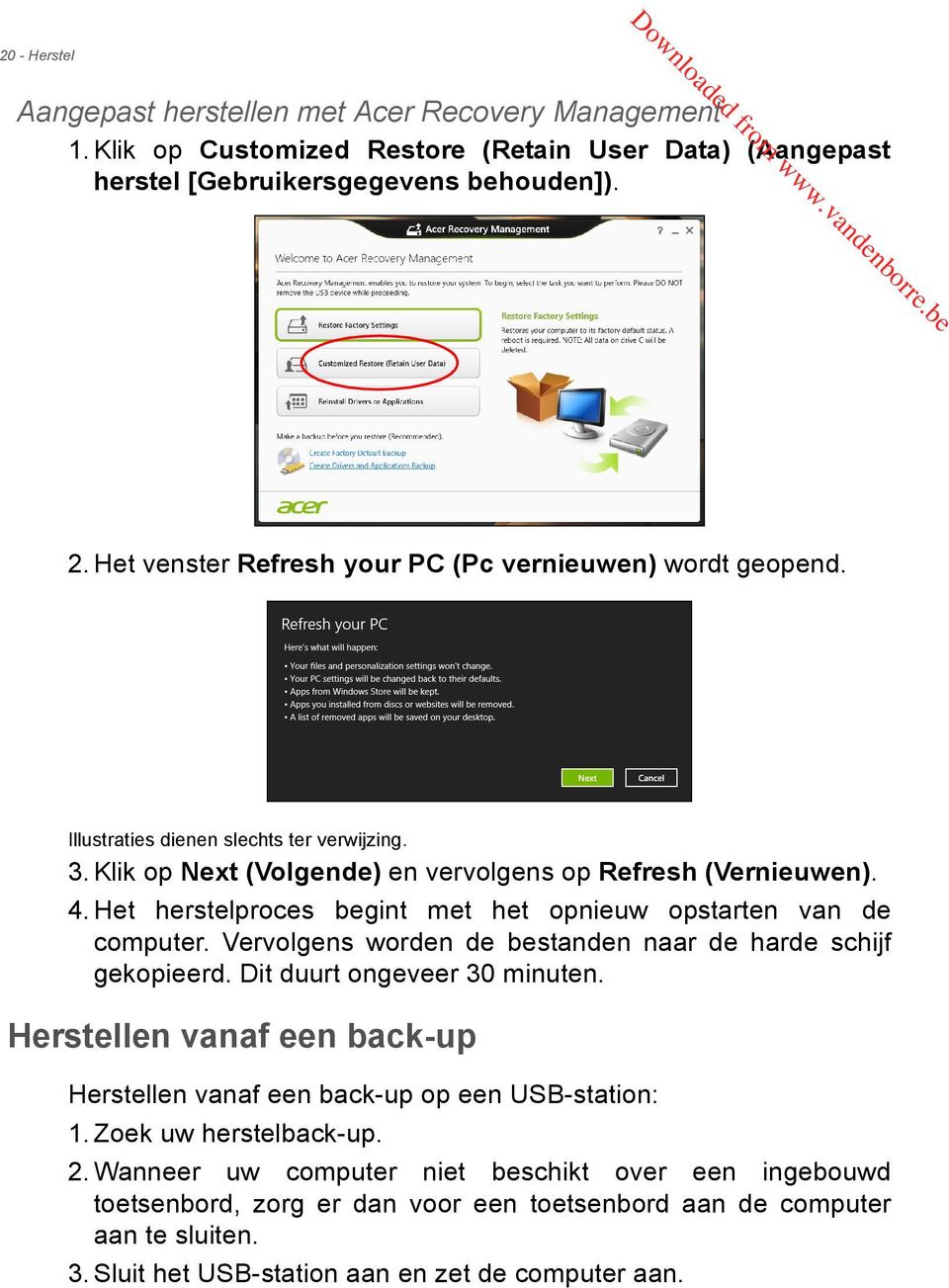 Het herstelproces begint met het opnieuw opstarten van de computer. Vervolgens worden de bestanden naar de harde schijf gekopieerd. Dit duurt ongeveer 30 minuten.