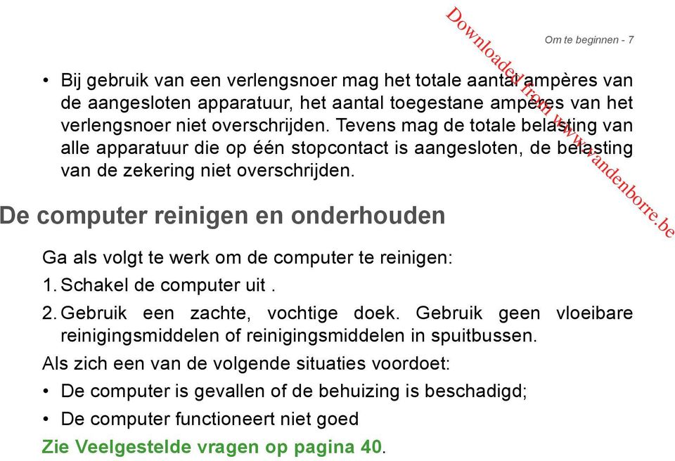 De computer reinigen en onderhouden Ga als volgt te werk om de computer te reinigen: 1. Schakel de computer uit. 2. Gebruik een zachte, vochtige doek.