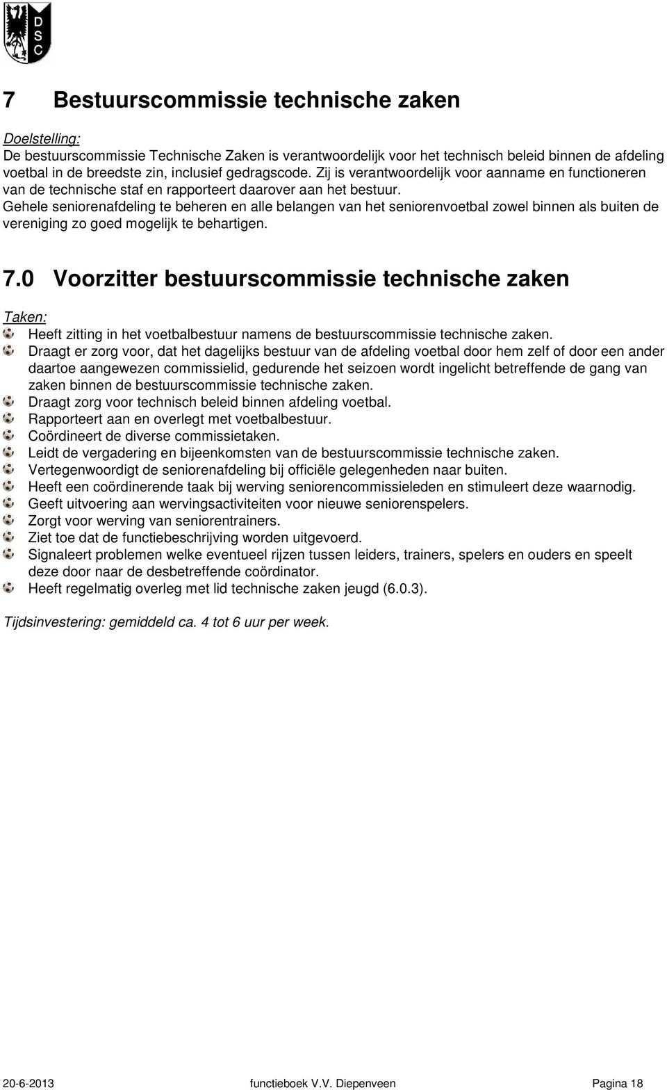 Gehele seniorenafdeling te beheren en alle belangen van het seniorenvoetbal zowel binnen als buiten de vereniging zo goed mogelijk te behartigen. 7.