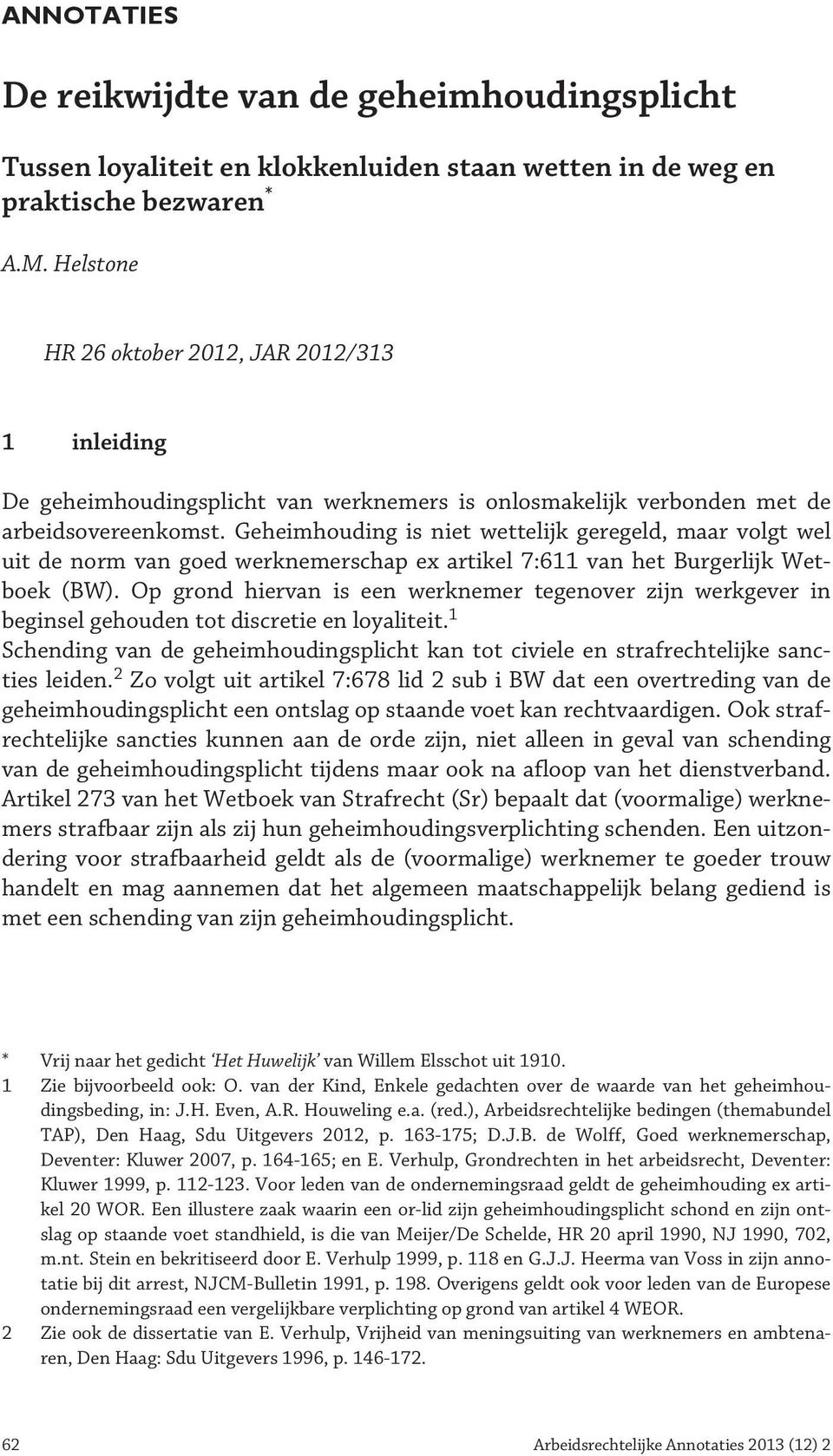 Geheimhouding is niet wettelijk geregeld, maar volgt wel uit de norm van goed werknemerschap ex artikel 7:611 van het Burgerlijk Wetboek (BW).