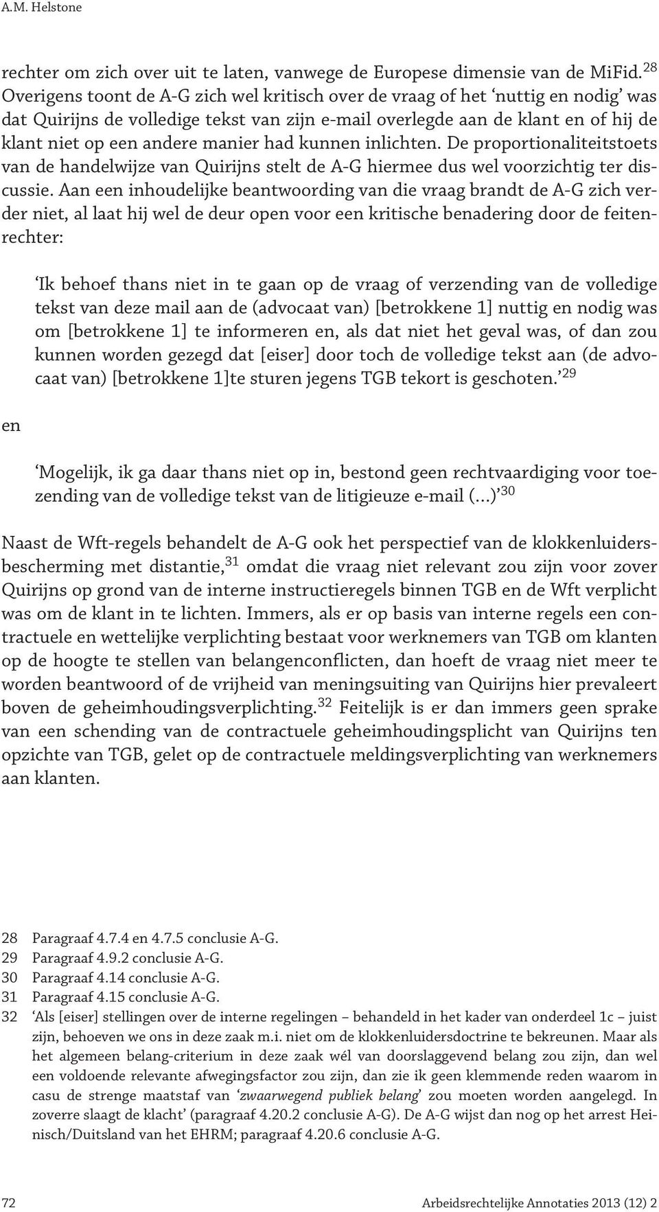 manier had kunnen inlichten. De proportionaliteitstoets van de handelwijze van Quirijns stelt de A-G hiermee dus wel voorzichtig ter discussie.