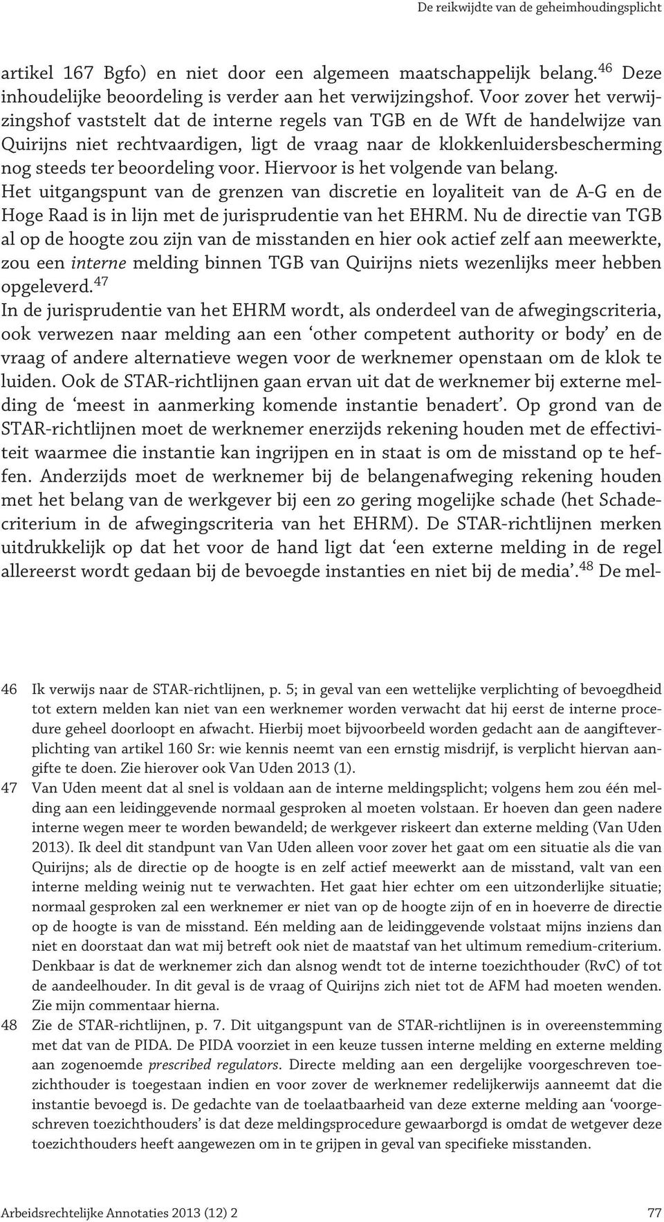 beoordeling voor. Hiervoor is het volgende van belang. Het uitgangspunt van de grenzen van discretie en loyaliteit van de A-G en de Hoge Raad is in lijn met de jurisprudentie van het EHRM.