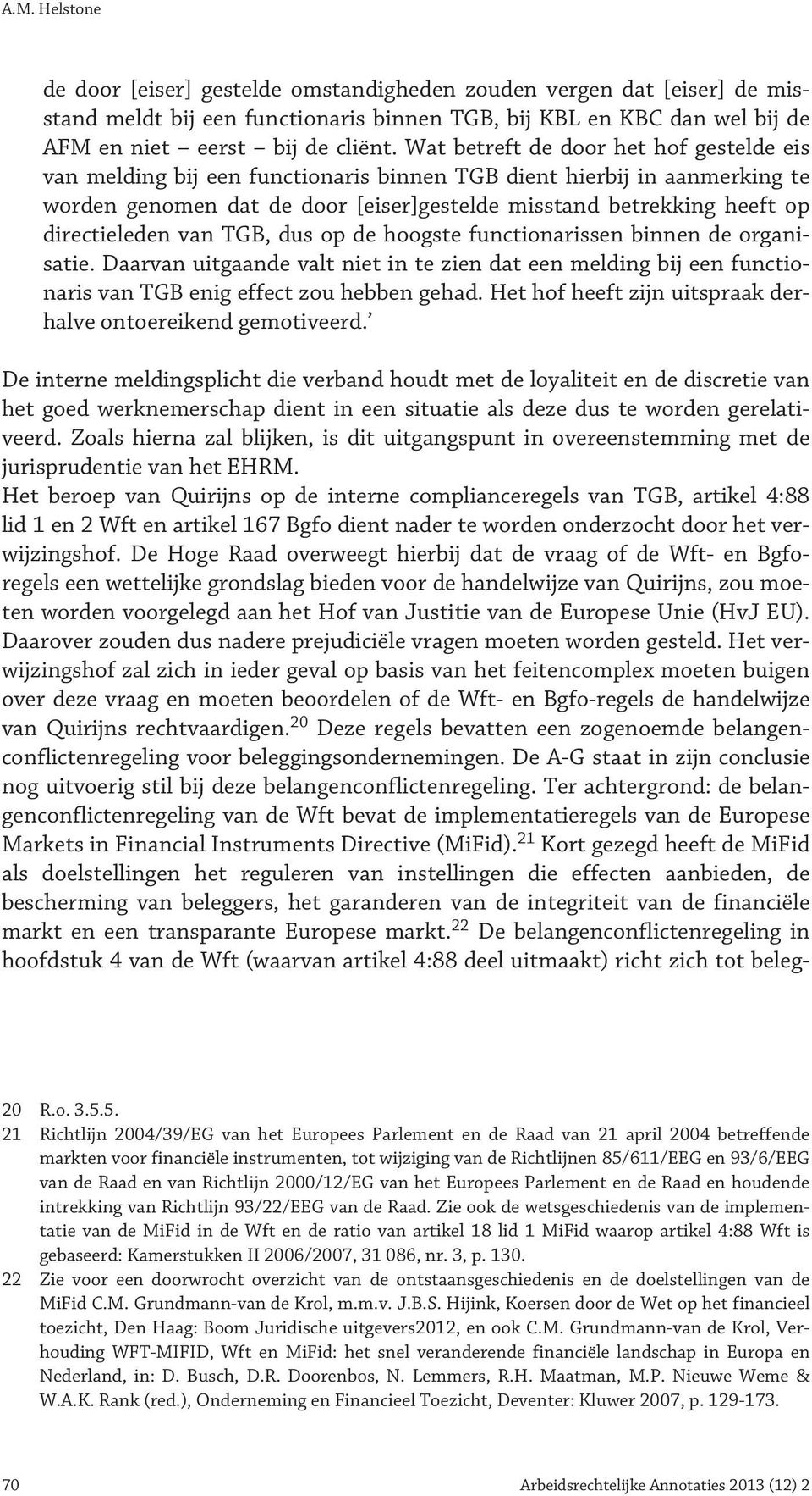 directieleden van TGB, dus op de hoogste functionarissen binnen de organisatie. Daarvan uitgaande valt niet in te zien dat een melding bij een functionaris van TGB enig effect zou hebben gehad.