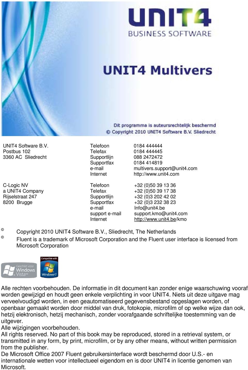 com C-Logic NV Telefoon +32 (0)50 39 13 36 a UNIT4 Company Telefax +32 (0)50 39 17 38 Rijselstraat 247 Supportlijn +32 (0)3 202 42 02 8200 Brugge Supportfax +32 (0)3 232 38 23 e-mail Info@unit4.