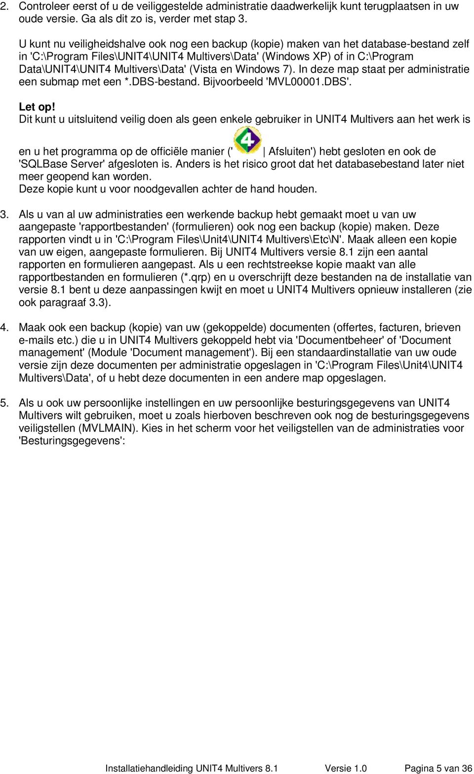 Multivers\Data' (Vista en Windows 7). In deze map staat per administratie een submap met een *.DBS-bestand. Bijvoorbeeld 'MVL00001.DBS'.