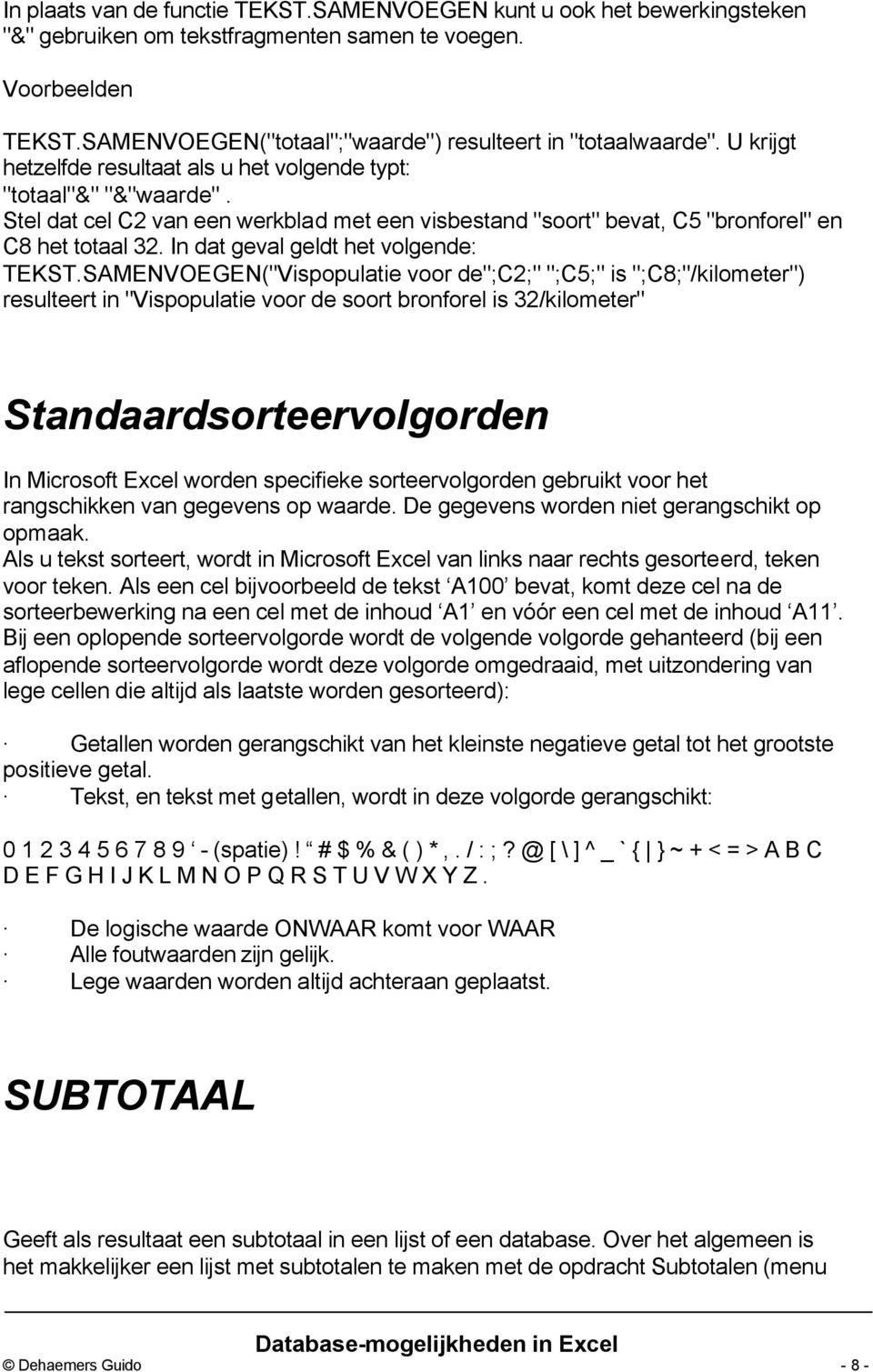 Stel dat cel C2 van een werkblad met een visbestand "soort" bevat, C5 "bronforel" en C8 het totaal 32. In dat geval geldt het volgende: TEKST.