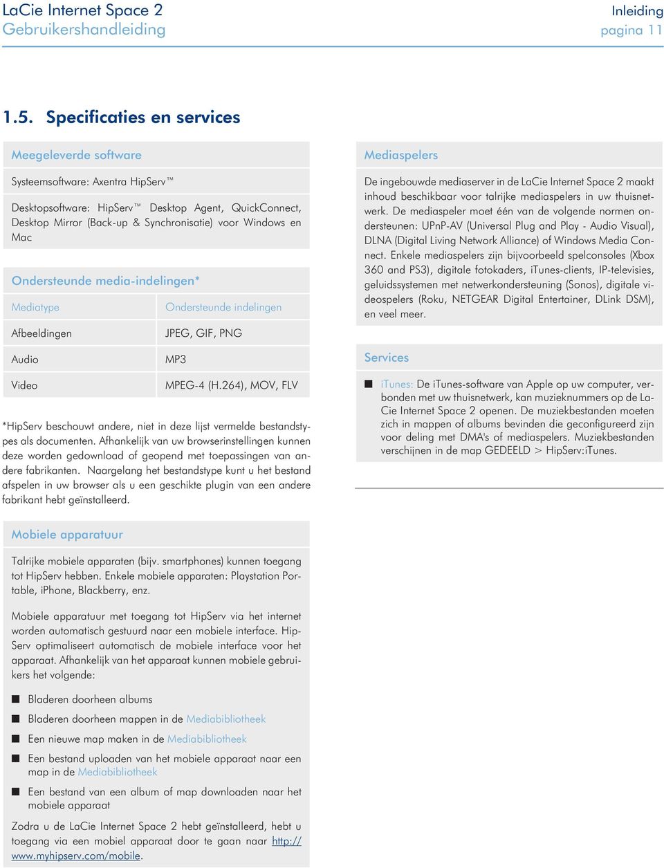 Ondersteunde media-indelingen* Mediatype Afbeeldingen Ondersteunde indelingen JPEG, GIF, PNG Mediaspelers De ingebouwde mediaserver in de LaCie Internet Space 2 maakt inhoud beschikbaar voor talrijke