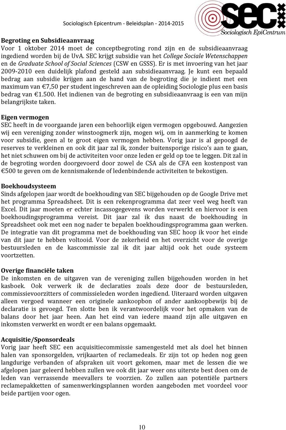 Er is met invoering van het jaar 2009-2010 een duidelijk plafond gesteld aan subsidieaanvraag.