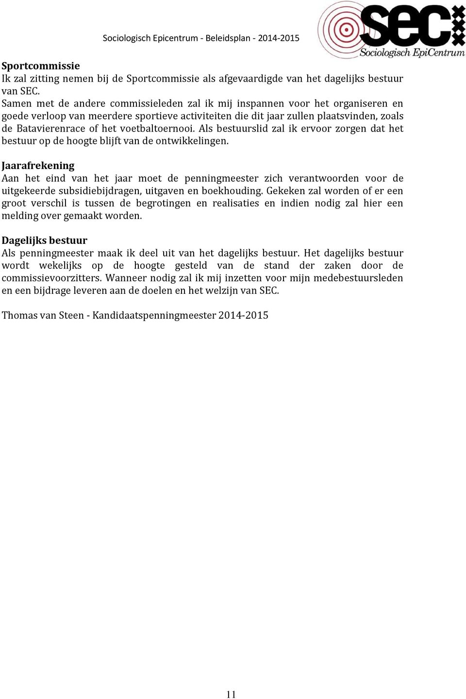 voetbaltoernooi. Als bestuurslid zal ik ervoor zorgen dat het bestuur op de hoogte blijft van de ontwikkelingen.