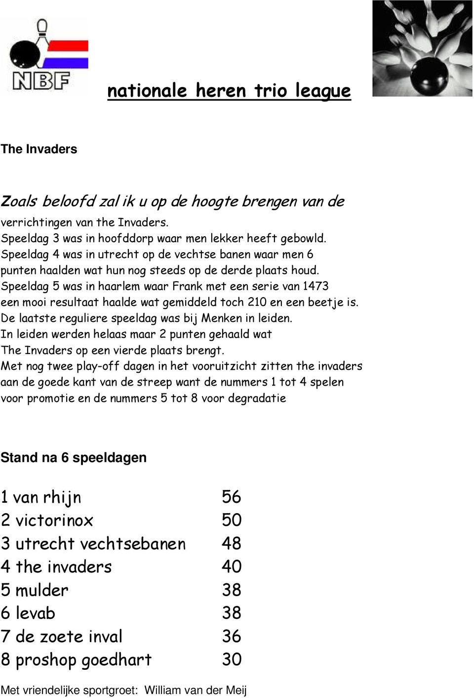 Speeldag 5 was in haarlem waar Frank met een serie van 1473 een mooi resultaat haalde wat gemiddeld toch 210 en een beetje is. De laatste reguliere speeldag was bij Menken in leiden.