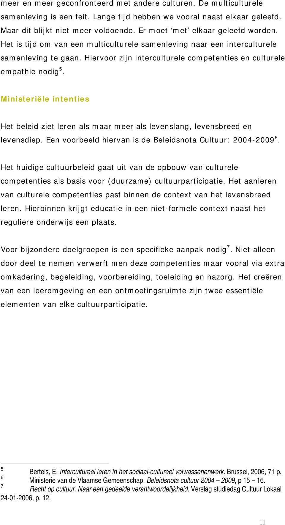 Hiervoor zijn interculturele competenties en culturele empathie nodig 5. Ministeriële intenties Het beleid ziet leren als maar meer als levenslang, levensbreed en levensdiep.