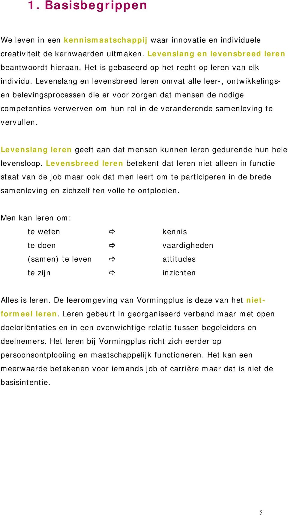 Levenslang en levensbreed leren omvat alle leer-, ontwikkelingsen belevingsprocessen die er voor zorgen dat mensen de nodige competenties verwerven om hun rol in de veranderende samenleving te