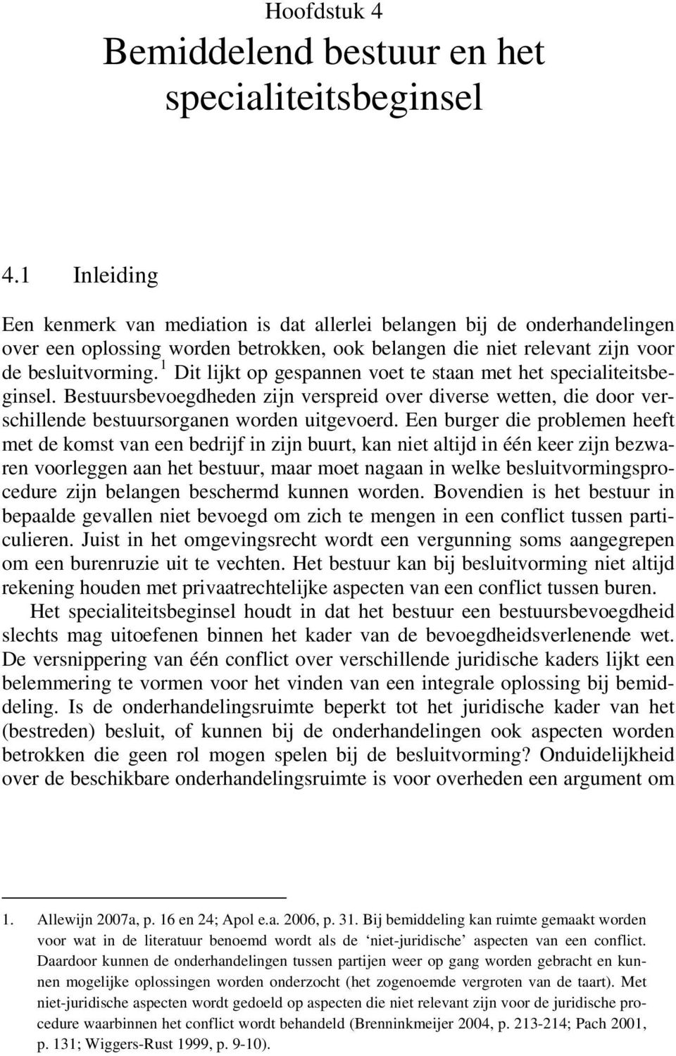 1 Dit lijkt op gespannen voet te staan met het specialiteitsbeginsel. Bestuursbevoegdheden zijn verspreid over diverse wetten, die door verschillende bestuursorganen worden uitgevoerd.