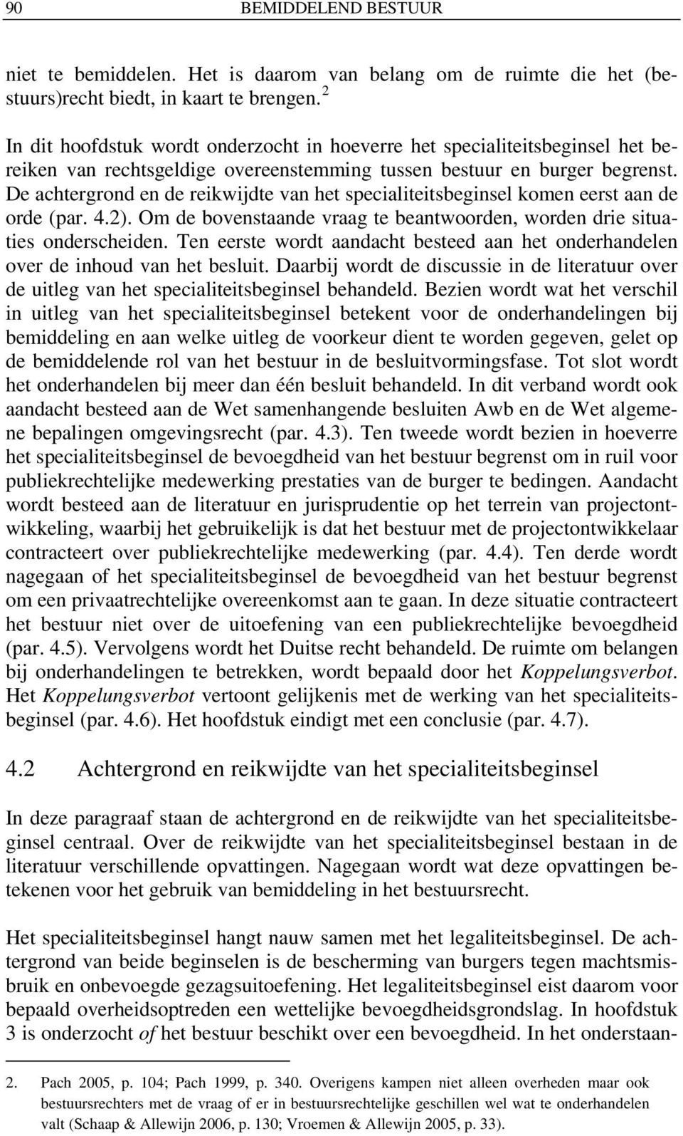 De achtergrond en de reikwijdte van het specialiteitsbeginsel komen eerst aan de orde (par. 4.2). Om de bovenstaande vraag te beantwoorden, worden drie situaties onderscheiden.