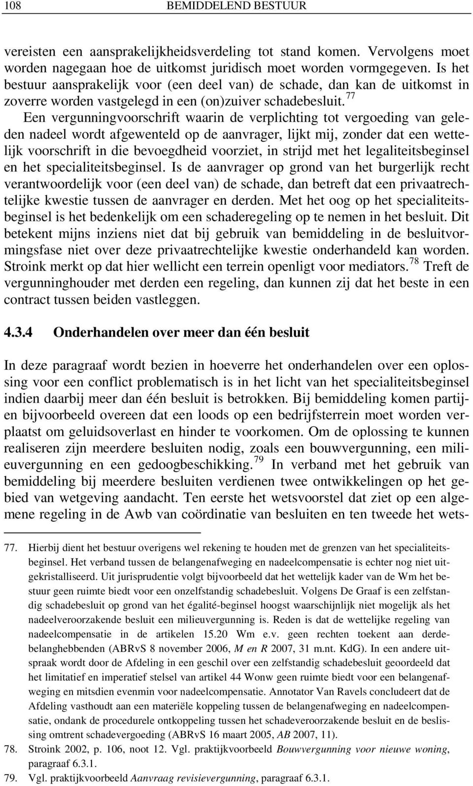 77 Een vergunningvoorschrift waarin de verplichting tot vergoeding van geleden nadeel wordt afgewenteld op de aanvrager, lijkt mij, zonder dat een wettelijk voorschrift in die bevoegdheid voorziet,