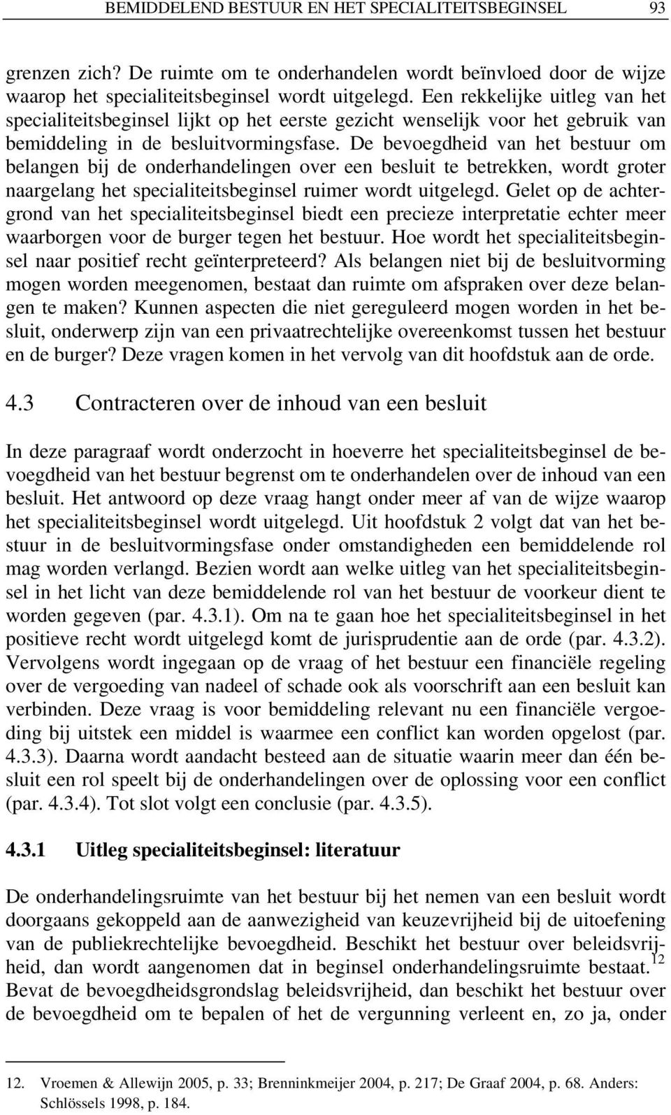 De bevoegdheid van het bestuur om belangen bij de onderhandelingen over een besluit te betrekken, wordt groter naargelang het specialiteitsbeginsel ruimer wordt uitgelegd.