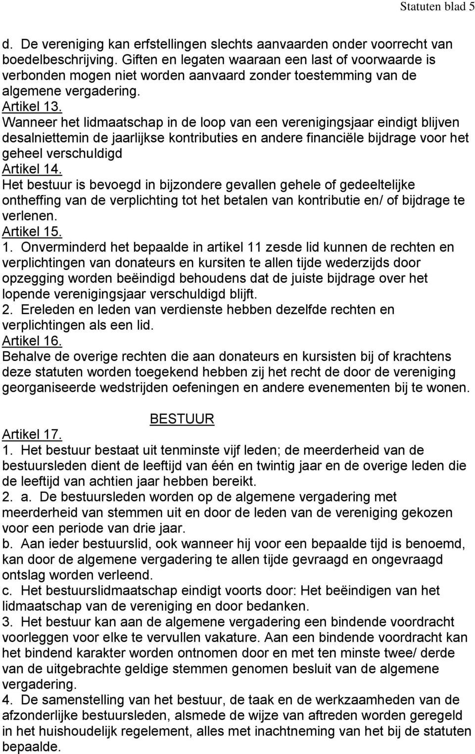 Wanneer het lidmaatschap in de loop van een verenigingsjaar eindigt blijven desalniettemin de jaarlijkse kontributies en andere financiële bijdrage voor het geheel verschuldigd Artikel 14.