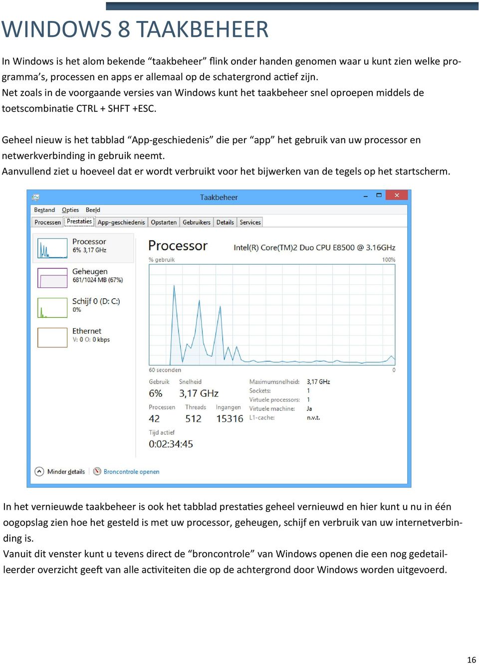 Geheel nieuw is het tabblad App-geschiedenis die per app het gebruik van uw processor en netwerkverbinding in gebruik neemt.