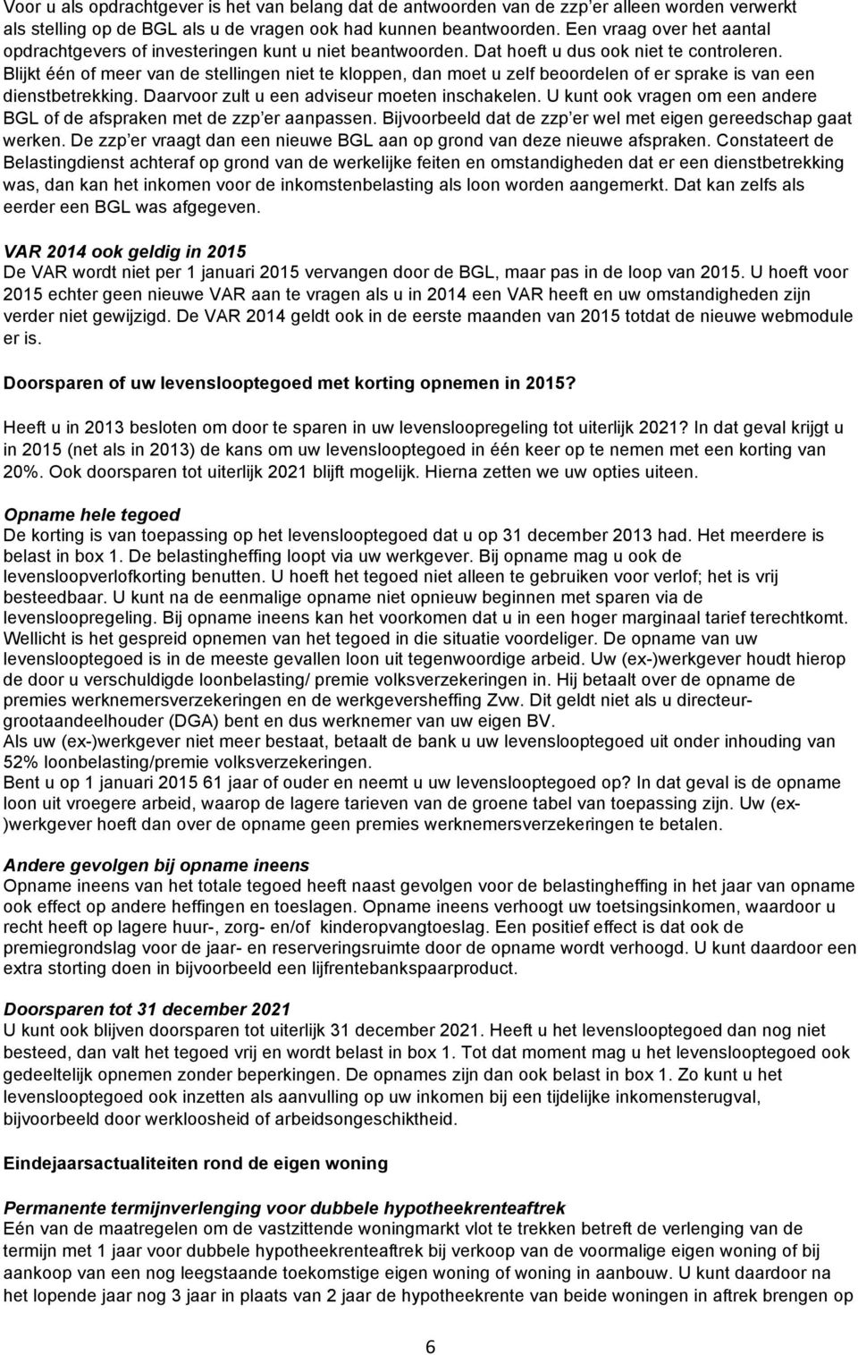 Blijkt één of meer van de stellingen niet te kloppen, dan moet u zelf beoordelen of er sprake is van een dienstbetrekking. Daarvoor zult u een adviseur moeten inschakelen.