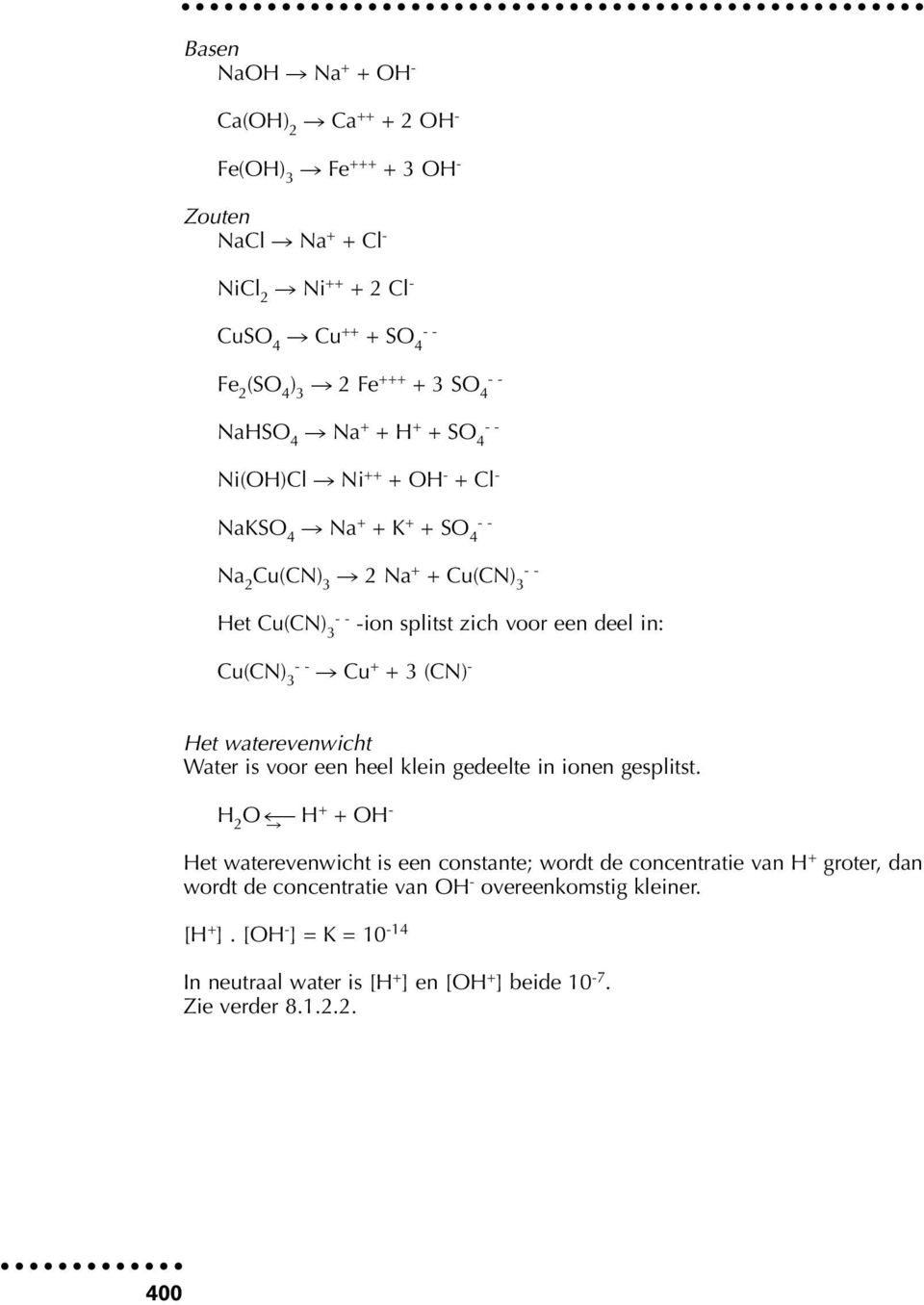 Cu(CN) 3 - - Cu + + 3 (CN) - Het waterevenwicht Water is voor een heel klein gedeelte in ionen gesplitst.