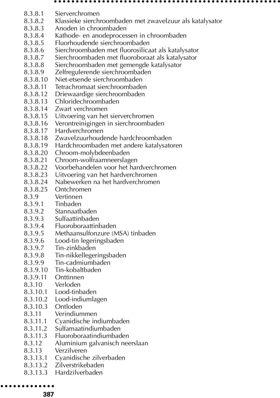 3.8.10 Niet-etsende sierchroombaden 8.3.8.11 Tetrachromaat sierchroombaden 8.3.8.12 Driewaardige sierchroombaden 8.3.8.13 Chloridechroombaden 8.3.8.14 Zwart verchromen 8.3.8.15 Uitvoering van het sierverchromen 8.